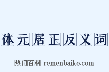 体元居正反义词是什么意思的图片